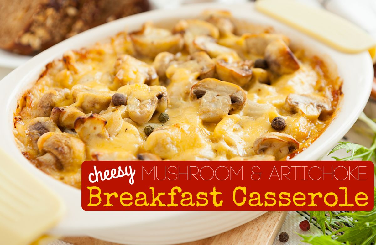 Cheesy Mushroom and Artichoke Breakfast Casserole